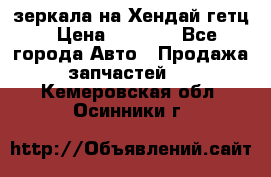 зеркала на Хендай гетц › Цена ­ 2 000 - Все города Авто » Продажа запчастей   . Кемеровская обл.,Осинники г.